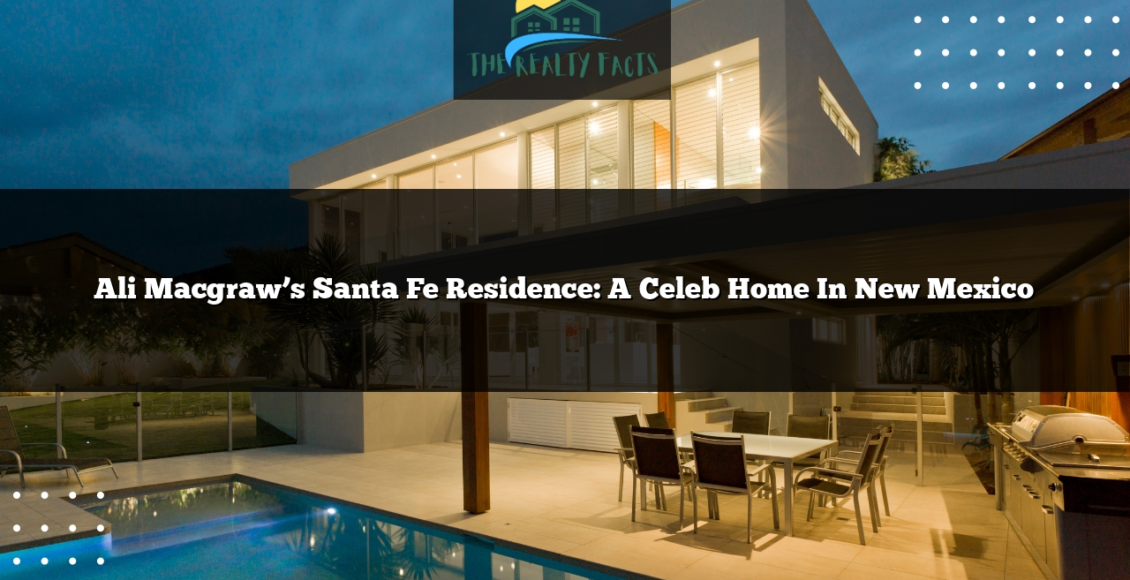 Ali Macgraw's Santa Fe Residence A Celeb Home In New Mexico